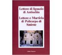 Lettere di Ignazio di Antiochia. Lettere e martirio di Policarpo di Smirne
