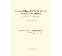 Lettere di Ippolita Maria Sforza, duchessa di Calabria. (13 luglio 1453-4 agosto 1488)