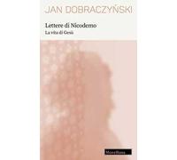 Lettere di Nicodemo. La vita di Gesù. Nuova ediz.