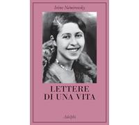 LETTERE DI UNA VITA - NEMIROVSKY IRENE, PHILIPPONNAT O. (Curatore) - Adelphi