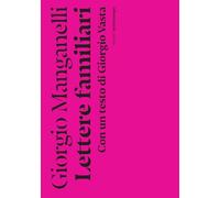LETTERE FAMILIARI. CON UN TESTO DI GIORGIO VASTA - MANGANELLI GIORGIO -