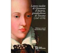 Lettere inedite di Giovanna d' Austria, granduchessa di Toscana (1547-1578)