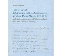 Lettere inedite di Giovanni Battista Cavalcaselle all'abate Pietro Mugna 1869-1878. Dalle informative feltrine all'edizione italiana della «New History of Painting»