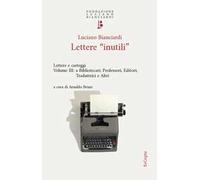 Lettere «inutili». Lettere e carteggi. Vol. 3: A bibliotecari, professori, editori, traduttrici e altri