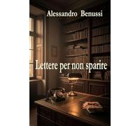 Lettere per non sparire: Scrivere per non dissolversi