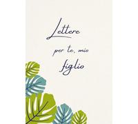 Lettere per te, mio figlio: Un libro dei ricordi per pensieri personali, ricordi e parole per mio figlio
