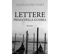 Lettere prima della guerra di Alessandro Fort, 2019, Youcanprint