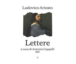 Lettere: tutto l'epistolario di Ludovico Ariosto