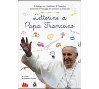 Letterine a papa Francesco. Il dialogo tra i bambini e il pontefice attraverso i messaggi che arrivano in Vaticano. Ediz. illustrata