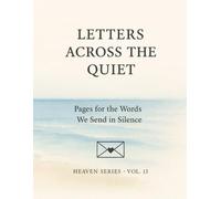 Letters Across the Quiet.: Pages for the Words We Send in Silence. Heaven Series · Vol. 13.