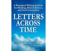 Letters Across Time: A Prompted Writing Journal for Healing, Remembrance, and Soul Connection