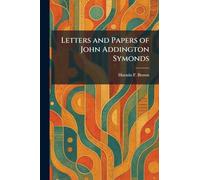 Letters and Papers of John Addington Symonds