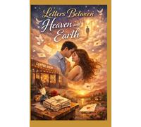 Letters Between Heaven & Earth: Where Grief Ends and Love Begins