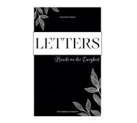 Letters / Briefe an die Ewigkeit: Für immer im Herzen / Briefe an einen geliebten Menschen, den wir verloren haben / Abschiedsbriefe