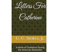 Letters For Catherine: A Novel of Charleston During the American Revolution