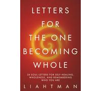 Letters for the One Becoming Whole: 24 Soul Letters for Self-Healing, Wholeness, and Remembering Who You Are