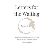 Letters for the Waiting: Whispers from the Father’s Heart for Those Who Sit Between Hope and Healing