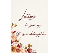 Letters for You, My Granddaughter: A Book for Memories, Thoughts and What Is Meant to Last