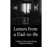 Letters from a Dad-to-Be: A Father-to-Be’s Letters During Pregnancy & Beyond.