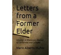 Letters from a Former Elder: Volume I: A Missionary Memoir of Conformity and Collapse
