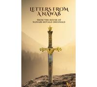 Letters From A Nawab: A Fictional Chronicle of Love, Longing, and Legacy