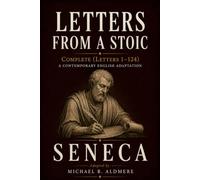 Letters from a Stoic by Seneca: Complete (Letters 1-124) A Contemporary English Adaptation