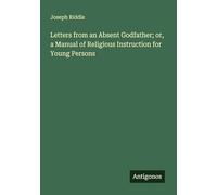 Letters from an Absent Godfather; or, a Manual of Religious Instruction for Young Persons