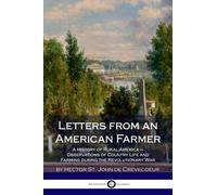 Letters from an American Farmer: A History of Rural America - Observations of Country Life and Farming during the Revolutionary War