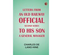 Letters from an Old Railway Official. Second Series: [To] His Son, a General Manager