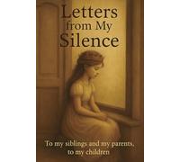 Letters from My Silence: To my siblings and my parents, to my children