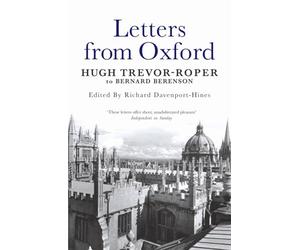 Letters from Oxford: Hugh Trevor-Roper to Bernard Berenson