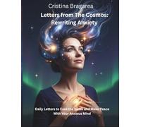 Letters from The Cosmos: Rewriting Anxiety: Daily Letters to Ease the Noise and Make Peace With Your Anxious Mind