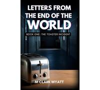 Letters From the End of the World: Book 1: The Toaster Incident