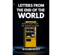 Letters From the End of the World: BOOK 4: Don’t Trust the Vending Machine