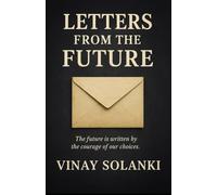 LETTERS FROM THE FUTURE: The future is written by the courage of our choices.