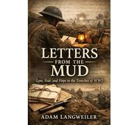Letters from the Mud: Love, Fear, and Hope in the Trenches of WWI: 1