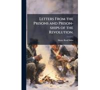 Letters From the Prisons and Prison-ships of the Revolution.