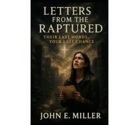 Letters from the Raptured: Their Last Words. Your Last Chance.
