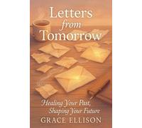 Letters from Tomorrow: Healing Your Past, Shaping Your Future