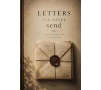Letters I’ll Never Send: A Journal for the Words You Keep Inside