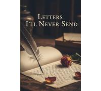 Letters I’ll Never Send: A Journal for Unspoken Words and Unsent Goodbyes