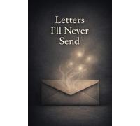 Letters I’ll Never Send: A Lined Notebook for Unsent Thoughts, Unspoken Feelings, and Quiet Closure