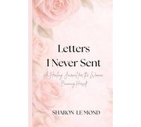 Letters I Never Sent: A Guided Healing Journey for the Woman Becoming Herself