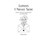 Letters I Never Sent: Poems of Love, Heartbreak & Healing