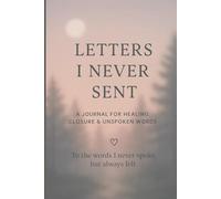 Letters I Never Sent: To Heal. To Let Go. To Begin Again.