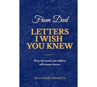 Letters I Wish You Knew - Dad Edition: A Guided Keepsake Journal for Fathers to Write Letters to Their Children