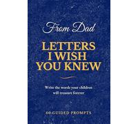 Letters I Wish You Knew - Dad Edition: A Guided Keepsake Journal for Fathers to Write Letters to Their Children
