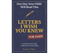 Letters I Wish You Knew - Dad Edition: A Guided Keepsake Journal for Fathers to Write Letters to Their Children