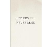 Letters I'll Never Send: A Guided Journal for Reflection, Healing, and Release
