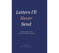 Letters I'll Never Send: A Guided Journal for Survivors Processing Trauma, Abuse, and the Things You Were Never Allowed to Say